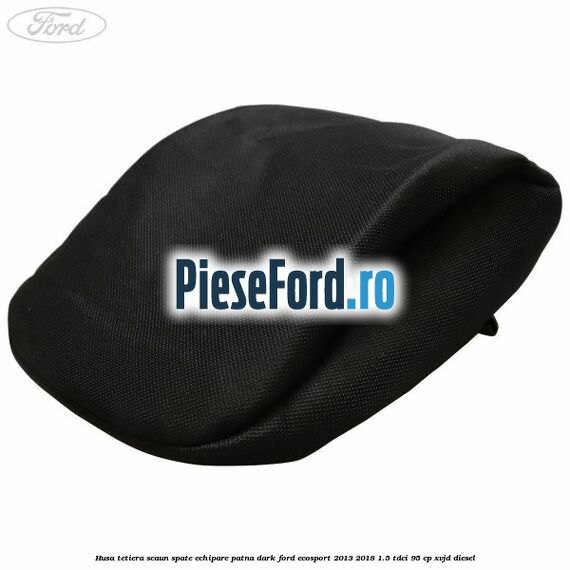 Husa tetiera scaun spate echipare patna dark Ford EcoSport 2013-2018 1.5 TDCi 95 cp XVJD diesel