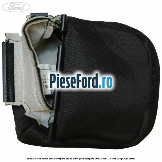 Husa tetiera scaun spate echipare patna dark Ford EcoSport 2013-2018 1.5 TDCi 95 cp Husa tetiera scaun spate echipare patna dark Ford EcoSport 2013-2018 1.5 TDCi 95 cp XVJD diesel