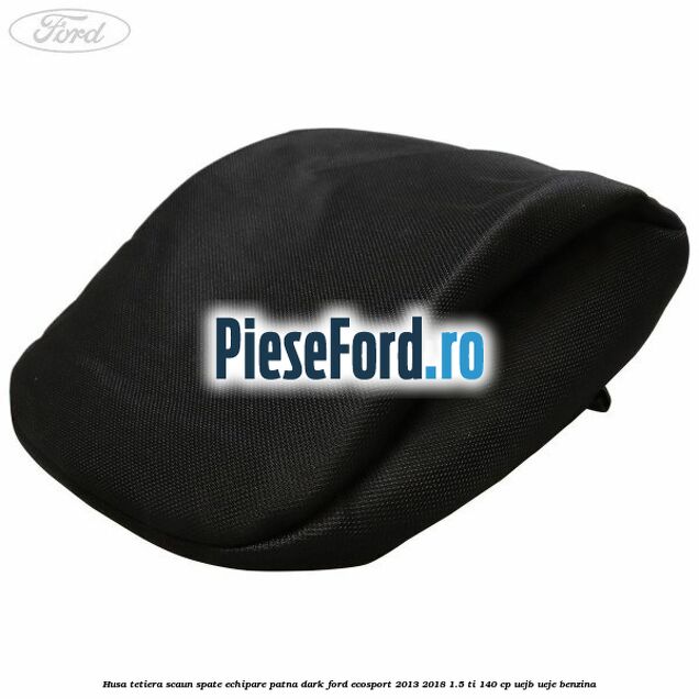Husa tetiera scaun spate echipare patna dark Ford EcoSport 2013-2018 1.5 Ti 140 cp UEJB, UEJE benzina