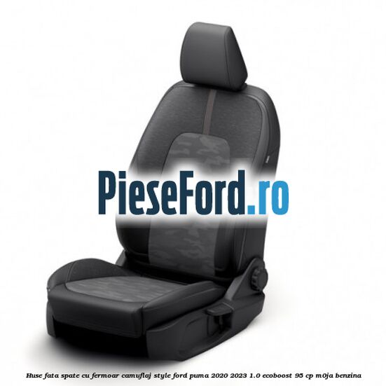 Huse fata spate cu fermoar camuflaj style Ford Puma 2020-2023 1.0 EcoBoost 95 cp M0JA benzina