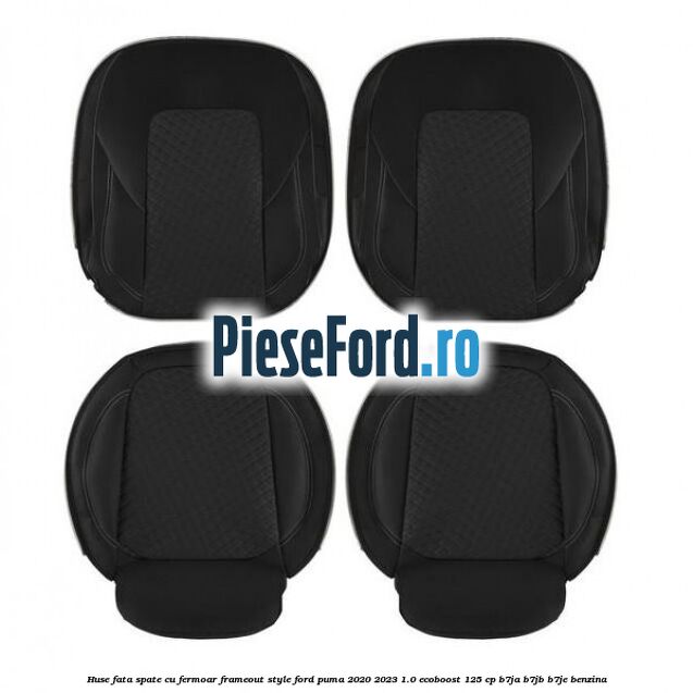 Huse fata spate cu fermoar frameout style Ford Puma 2020-2023 1.0 EcoBoost 125 cp B7JA, B7JB, B7JE benzina
