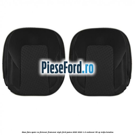 Huse fata spate cu fermoar frameout style Ford Puma 2020-2023 1.0 EcoBoost 95 cp M0JA benzina