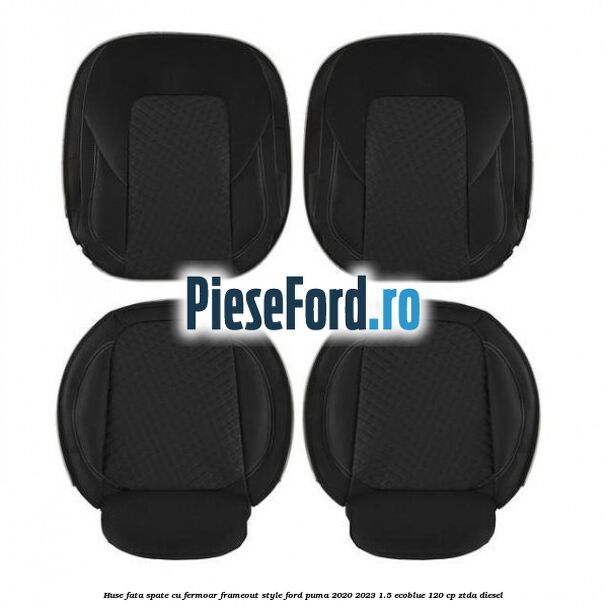 Huse fata spate cu fermoar frameout style Ford Puma 2020-2023 1.5 EcoBlue 120 cp ZTDA diesel
