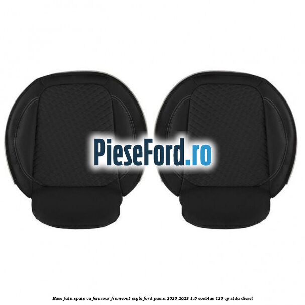 Huse fata spate cu fermoar frameout style Ford Puma 2020-2023 1.5 EcoBlue 120 cp ZTDA diesel