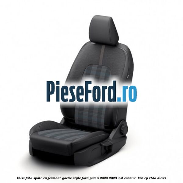 Huse fata spate cu fermoar gaelic style Ford Puma 2020-2023 1.5 EcoBlue 120 cp ZTDA diesel