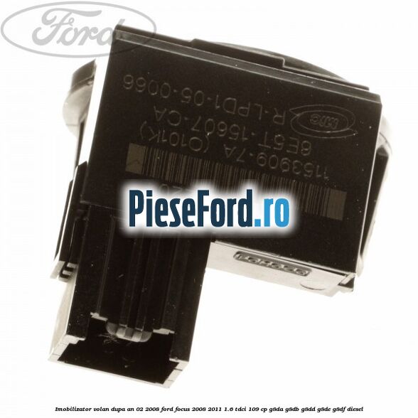 Imobilizator volan dupa an 02/2008 Ford Focus 2008-2011 1.6 TDCi 109 cp Imobilizator volan dupa an 02/2008 Ford Focus 2008-2011 1.6 TDCi 109 cp G8DA, G8DB, G8DD, G8DE, G8DF diesel