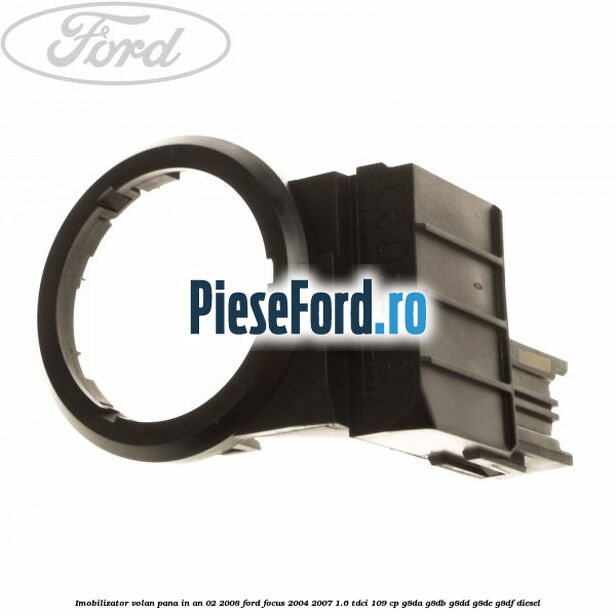 Imobilizator volan pana in an 02/2008 Ford Focus 2004-2007 1.6 TDCi 109 cp G8DA, G8DB, G8DD, G8DE, G8DF diesel