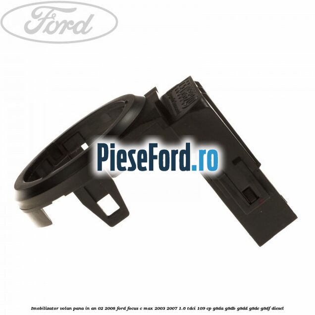 Imobilizator volan pana in an 02/2008 Ford Focus C-Max 2003-2007 1.6 TDCi 109 cp G8DA, G8DB, G8DD, G8DE, G8DF diesel