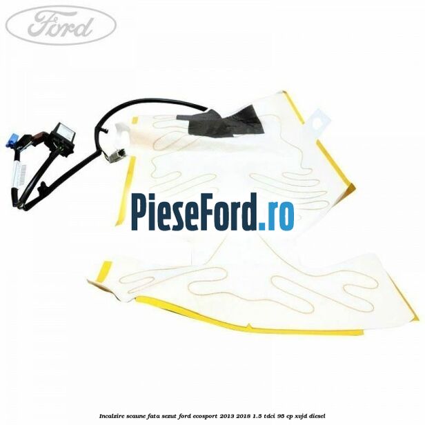 Incalzire scaune fata sezut Ford EcoSport 2013-2018 1.5 TDCi 95 cp XVJD diesel