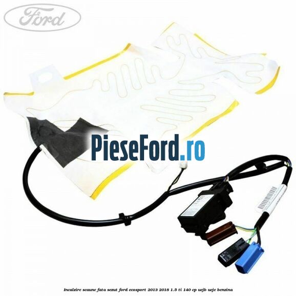 Incalzire scaune fata sezut Ford EcoSport 2013-2018 1.5 Ti 140 cp UEJB, UEJE benzina