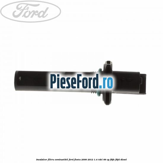 Incalzitor filtru combustibil Ford Fiesta 2008-2012 1.4 TDCi 68 cp F6JB, F6JD diesel