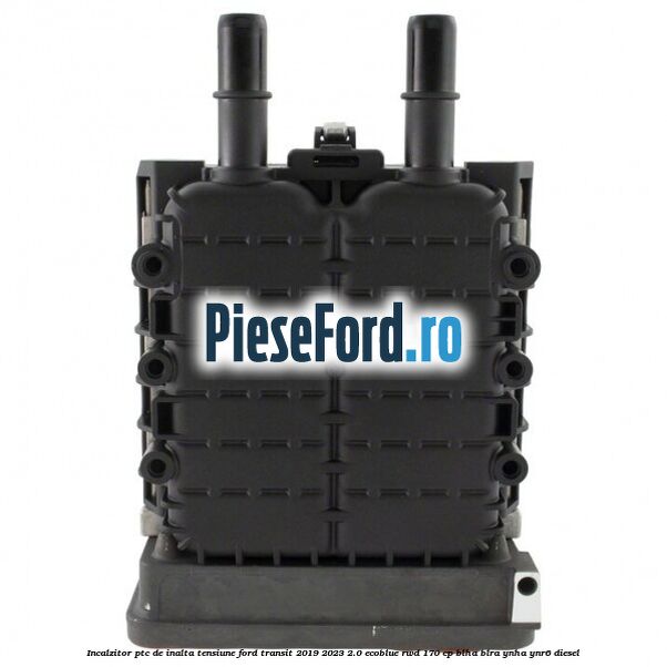 Incalzitor PTC de inalta tensiune Ford Transit 2019-2023 2.0 EcoBlue RWD 170 cp BLHA, BLRA, YNHA, YNR6 diesel