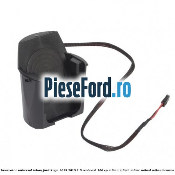 Incarcator universal INBAY Ford Kuga 2013-2016 1.5 EcoBoost 150 cp Incarcator universal INBAY Ford Kuga 2013-2016 1.5 EcoBoost 150 cp M8MA, M8MB, M8MC, M8MD, M8ME benzina