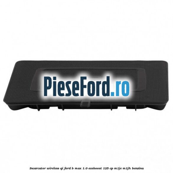 Incarcator wireless QI Ford B-Max 1.0 EcoBoost 125 cp Incarcator wireless QI Ford B-Max 1.0 EcoBoost 125 cp M1JE, M1JH benzina