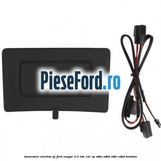 Incarcator wireless QI Ford Cougar 2.0 16V 131 cp EDBA, EDBB, EDBC, EDBD benzina