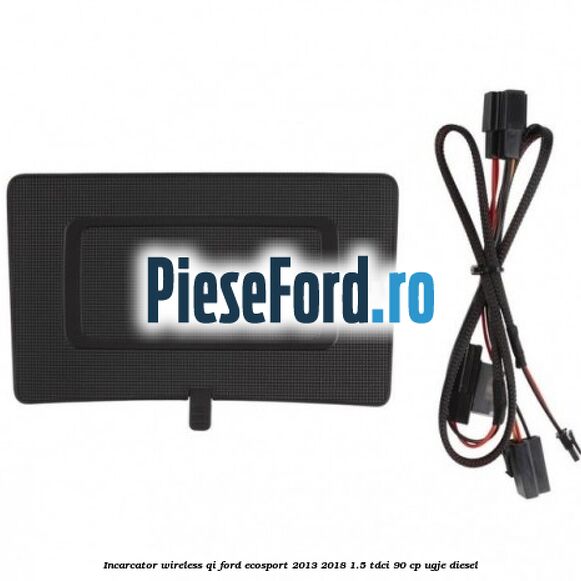 Incarcator wireless QI Ford EcoSport 2013-2018 1.5 TDCi 90 cp UGJE diesel