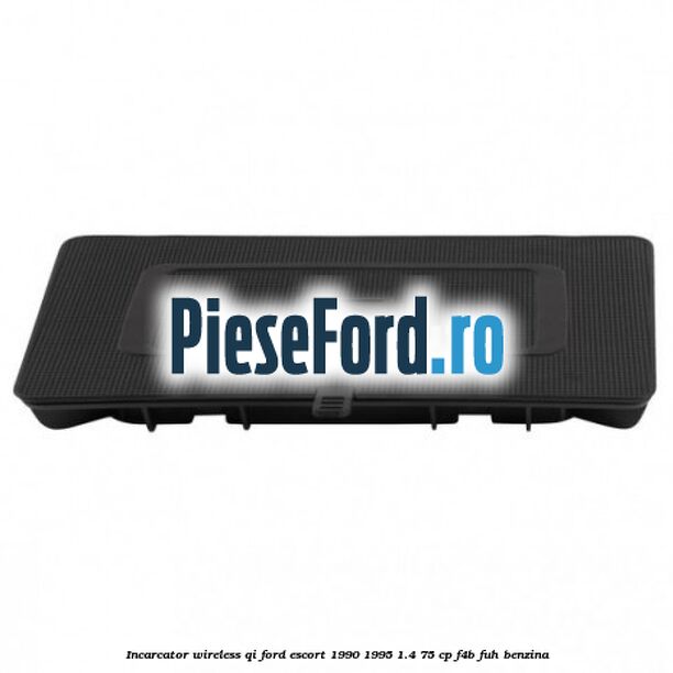 Incarcator wireless QI Ford Escort 1990-1995 1.4 75 cp F4B, FUH benzina