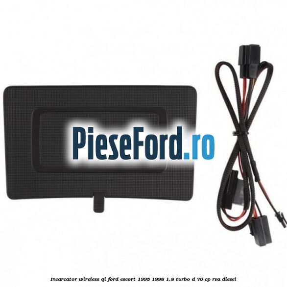 Incarcator wireless QI Ford Escort 1995-1998 1.8 Turbo D 70 cp RVA diesel