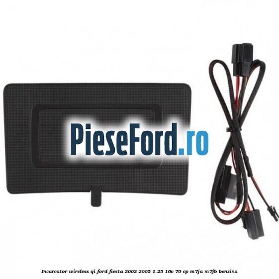 Incarcator wireless QI Ford Fiesta 2002-2005 1.25 16V 70 cp Incarcator wireless QI Ford Fiesta 2002-2005 1.25 16V 70 cp M7JA, M7JB benzina