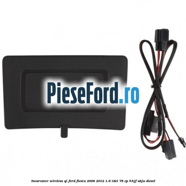 Incarcator wireless QI Ford Fiesta 2008-2012 1.6 TDCi 75 cp HHJF, UBJA diesel