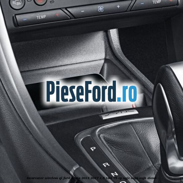 Incarcator wireless QI Ford Fiesta 2013-2017 1.5 TDCi 75 cp UGJC, XUJA, XUJB diesel
