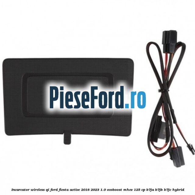 Incarcator wireless QI Ford Fiesta Active 2018-2023 1.0 EcoBoost mHEV 125 cp B7JA, B7JB, B7JC Hybrid