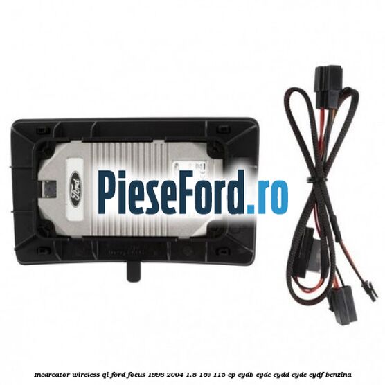 Incarcator wireless QI Ford Focus 1998-2004 1.8 16V 115 cp EYDB, EYDC, EYDD, EYDE, EYDF benzina