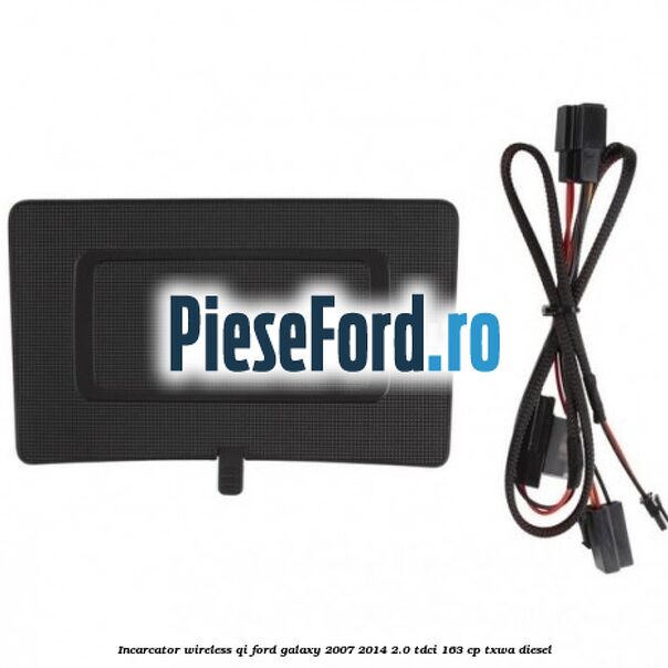 Incarcator wireless QI Ford Galaxy 2007-2014 2.0 TDCi 163 cp TXWA diesel
