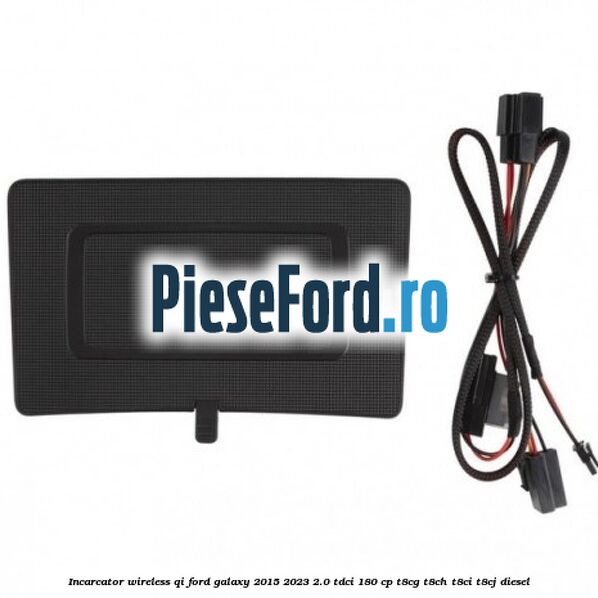 Incarcator wireless QI Ford Galaxy 2015-2023 2.0 TDCi 180 cp T8CG, T8CH, T8CI, T8CJ diesel