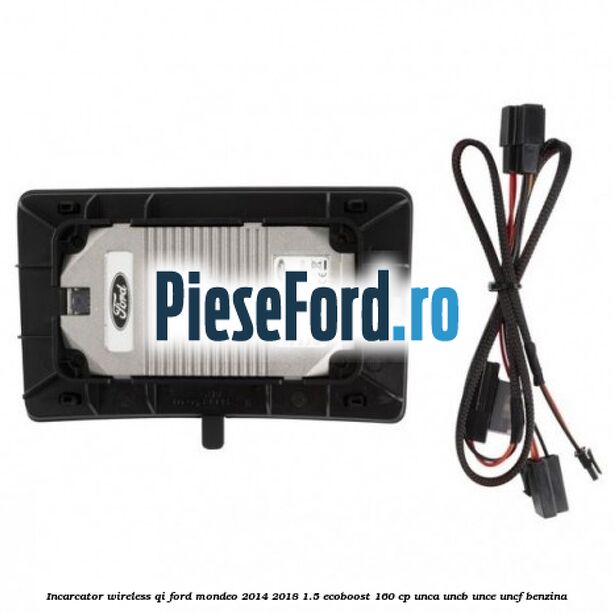 Incarcator wireless QI Ford Mondeo 2014-2018 1.5 EcoBoost 160 cp UNCA, UNCB, UNCE, UNCF benzina