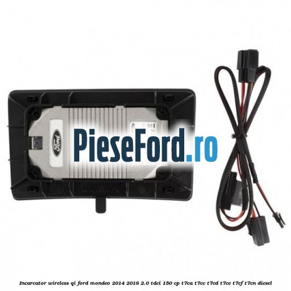 Incarcator wireless QI Ford Mondeo 2014-2018 2.0 TDCi 150 cp Incarcator wireless QI Ford Mondeo 2014-2018 2.0 TDCi 150 cp T7CA, T7CC, T7CD, T7CE, T7CF, T7CN diesel
