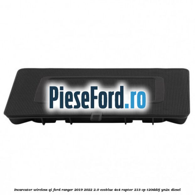 Incarcator wireless QI Ford Ranger 2019-2022 2.0 EcoBlue 4x4 Raptor 213 cp T20DD0J, YN2X diesel