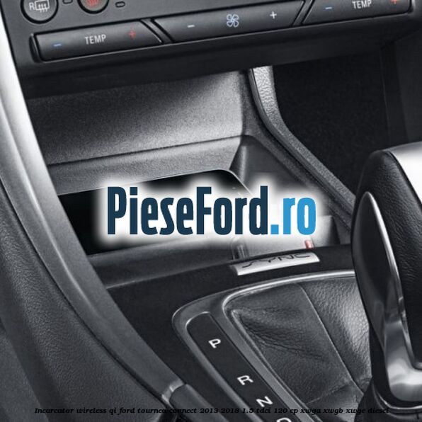 Incarcator wireless QI Ford Tourneo Connect 2013-2018 1.5 TDCi 120 cp XWGA, XWGB, XWGC diesel