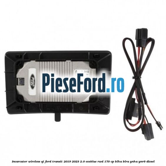 Incarcator wireless QI Ford Transit 2019-2023 2.0 EcoBlue RWD 170 cp BLHA, BLRA, YNHA, YNR6 diesel