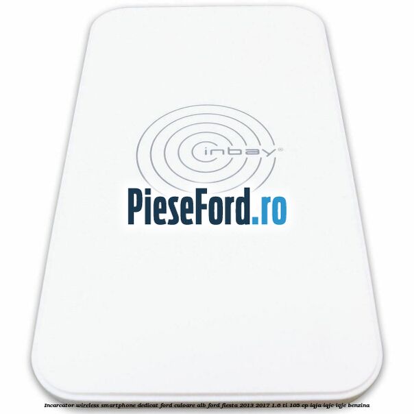Incarcator wireless smartphone dedicat Ford culoare alb Ford Fiesta 2013-2017 1.6 Ti 105 cp Incarcator wireless smartphone dedicat Ford culoare alb Ford Fiesta 2013-2017 1.6 Ti 105 cp IQJA, IQJC, IQJE benzina