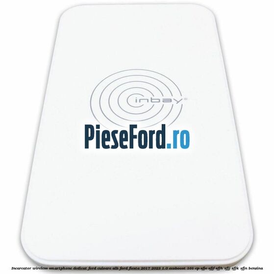 Incarcator wireless smartphone dedicat Ford culoare alb Ford Fiesta 2017-2023 1.0 EcoBoost 101 cp SFJE, SFJF, SFJH, SFJJ, SFJK, SFJN benzina