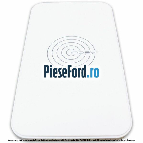 Incarcator wireless smartphone dedicat Ford culoare alb Ford Fiesta 2017-2023 1.1 Ti-VCT 86 cp XYJA, XYJB, XYJC, XYJD, XYJE benzina