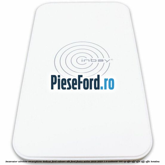Incarcator wireless smartphone dedicat Ford culoare alb Ford Fiesta Active 2018-2023 1.0 EcoBoost 101 cp SFJE, SFJF, SFJH, SFJJ, SFJK benzina