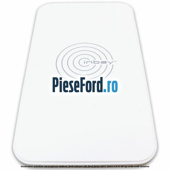 Incarcator wireless smartphone dedicat Ford culoare alb Ford Focus 2011-2014 1.6 Ti 85 cp Incarcator wireless smartphone dedicat Ford culoare alb Ford Focus 2011-2014 1.6 Ti 85 cp XTDA, XTDB benzina