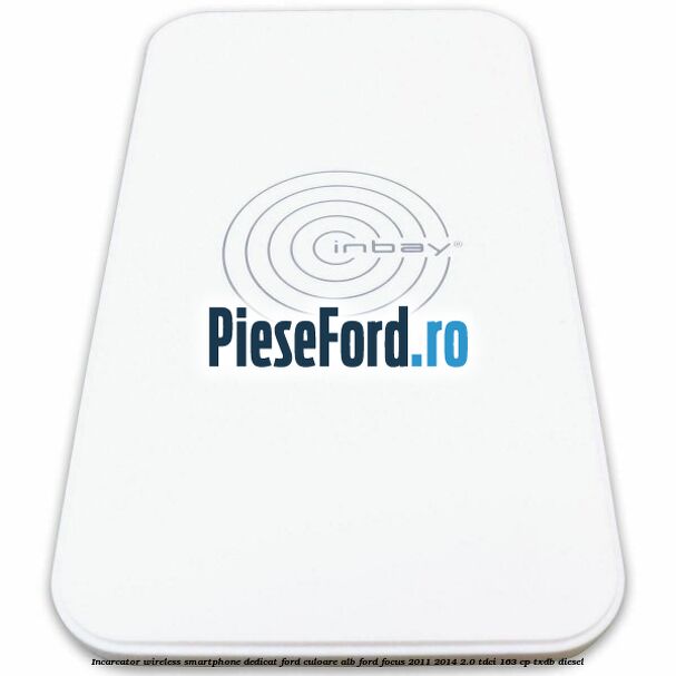 Incarcator wireless smartphone dedicat Ford culoare alb Ford Focus 2011-2014 2.0 TDCi 163 cp Incarcator wireless smartphone dedicat Ford culoare alb Ford Focus 2011-2014 2.0 TDCi 163 cp TXDB diesel
