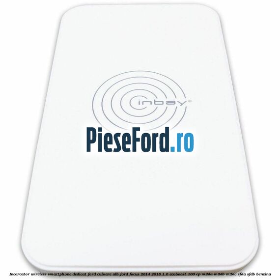 Incarcator wireless smartphone dedicat Ford culoare alb Ford Focus 2014-2018 1.0 EcoBoost 100 cp M2DA, M2DB, M2DC, SFDA, SFDB benzina