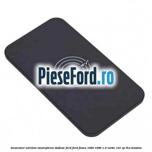 Incarcator wireless smartphone dedicat Ford Ford Fiesta 1989-1996 1.6 Turbo 131 cp LHA benzina