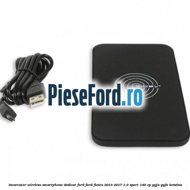 Incarcator wireless smartphone dedicat Ford Ford Fiesta 2013-2017 1.0 Sport 140 cp YYJA, YYJB benzina