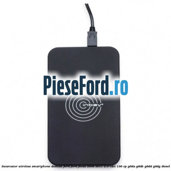 Incarcator wireless smartphone dedicat Ford Ford Focus 2008-2011 2.0 TDCi 136 cp G6DA, G6DB, G6DD, G6DG diesel