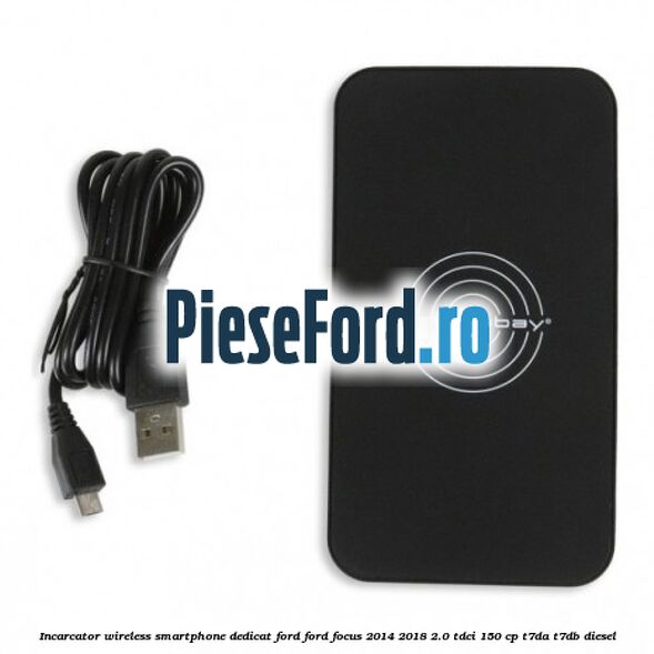 Incarcator wireless smartphone dedicat Ford Ford Focus 2014-2018 2.0 TDCi 150 cp Incarcator wireless smartphone dedicat Ford Ford Focus 2014-2018 2.0 TDCi 150 cp T7DA, T7DB diesel