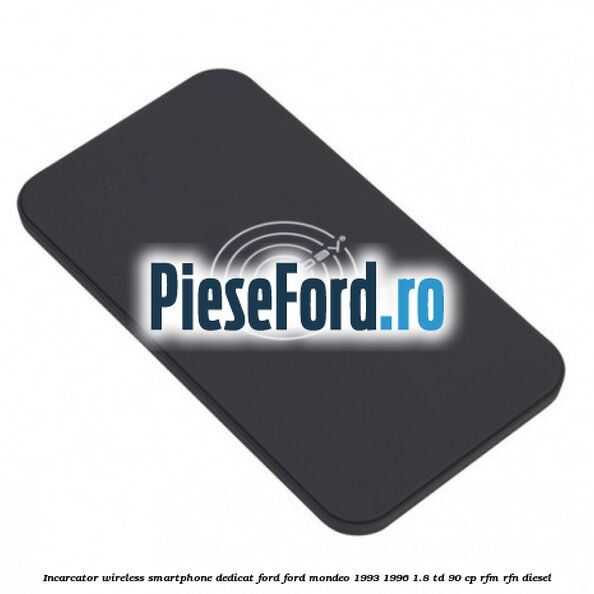 Incarcator wireless smartphone dedicat Ford Ford Mondeo 1993-1996 1.8 TD 90 cp