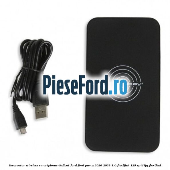 Incarcator wireless smartphone dedicat Ford Ford Puma 2020-2023 1.0 Flexifuel 125 cp B7JG Flexifuel