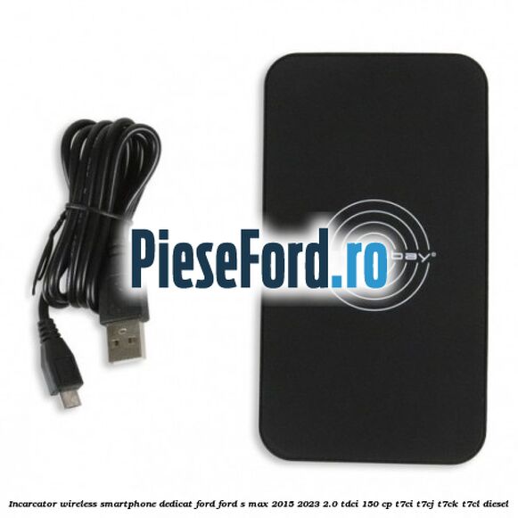 Incarcator wireless smartphone dedicat Ford Ford S-Max 2015-2023 2.0 TDCi 150 cp T7CI, T7CJ, T7CK, T7CL diesel