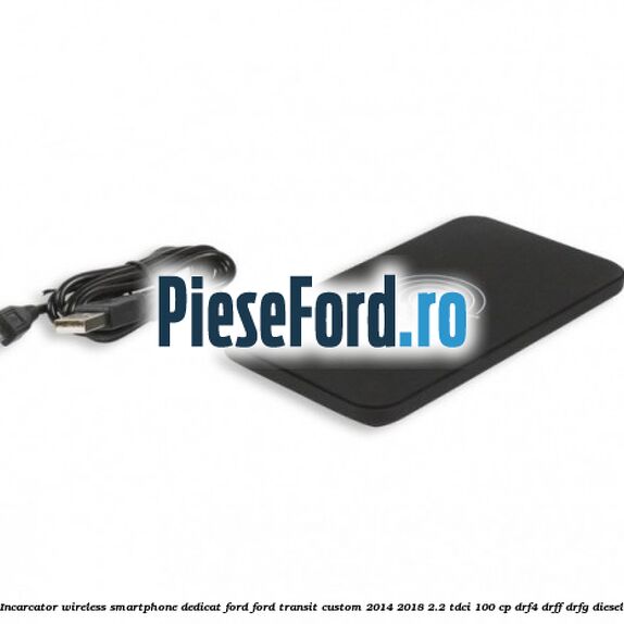 Incarcator wireless smartphone dedicat Ford Ford Transit Custom 2014-2018 2.2 TDCi 100 cp DRF4, DRFF, DRFG diesel