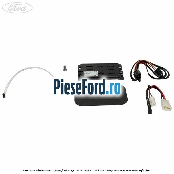 Incarcator wireless smartphone Ford Ranger 2012-2015 3.2 TDCi 4x4 200 cp Incarcator wireless smartphone Ford Ranger 2012-2015 3.2 TDCi 4x4 200 cp ENSA, SA2R, SA2S, SA2W, SAFA diesel